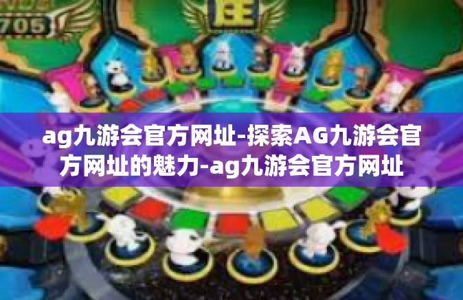 ag九游会官方网址-探索AG九游会官方网址的魅力-ag九游会官方网址