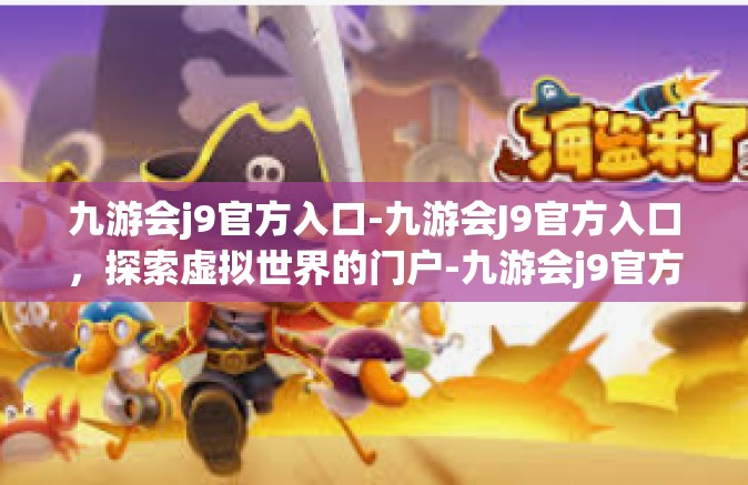 九游会j9官方入口-九游会J9官方入口，探索虚拟世界的门户-九游会j9官方入口