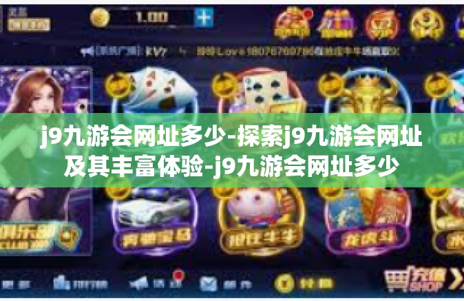 j9九游会网址多少-探索j9九游会网址及其丰富体验-j9九游会网址多少