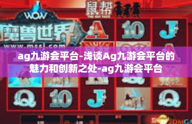 ag九游会平台-浅谈Ag九游会平台的魅力和创新之处-ag九游会平台