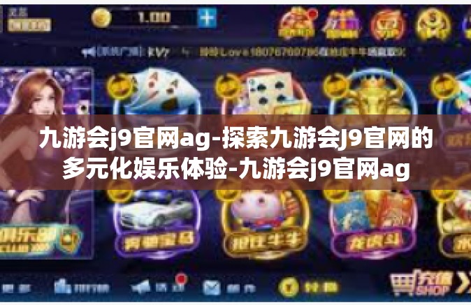 九游会j9官网ag-探索九游会J9官网的多元化娱乐体验-九游会j9官网ag