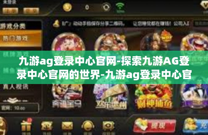 九游ag登录中心官网-探索九游AG登录中心官网的世界-九游ag登录中心官网
