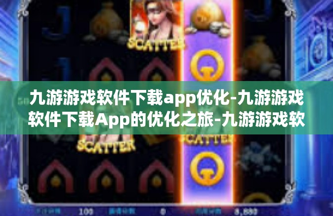 九游游戏软件下载app优化-九游游戏软件下载App的优化之旅-九游游戏软件下载app优化