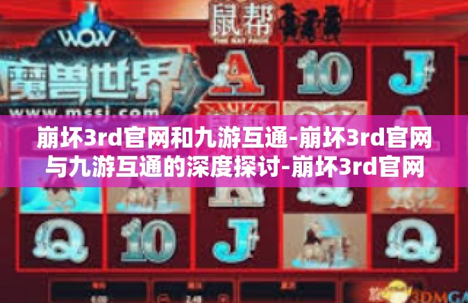 崩坏3rd官网和九游互通-崩坏3rd官网与九游互通的深度探讨-崩坏3rd官网和九游互通