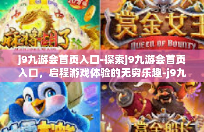 j9九游会首页入口-探索j9九游会首页入口，启程游戏体验的无穷乐趣-j9九游会首页入口