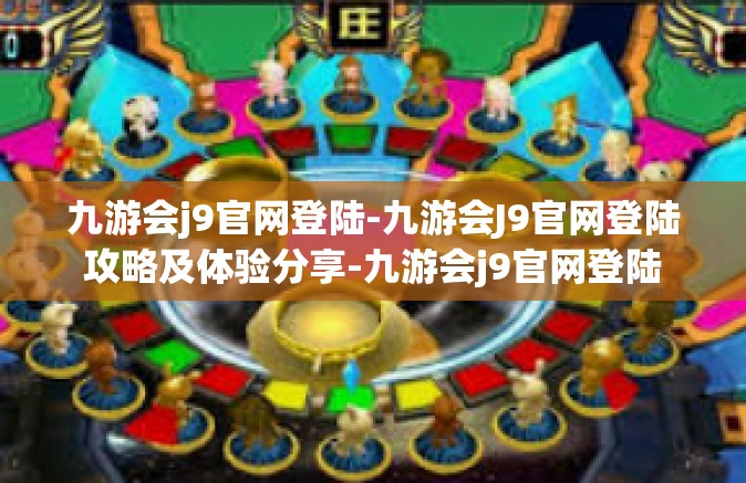 九游会j9官网登陆-九游会J9官网登陆攻略及体验分享-九游会j9官网登陆