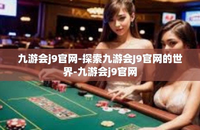 九游会j9官网-探索九游会J9官网的世界-九游会j9官网