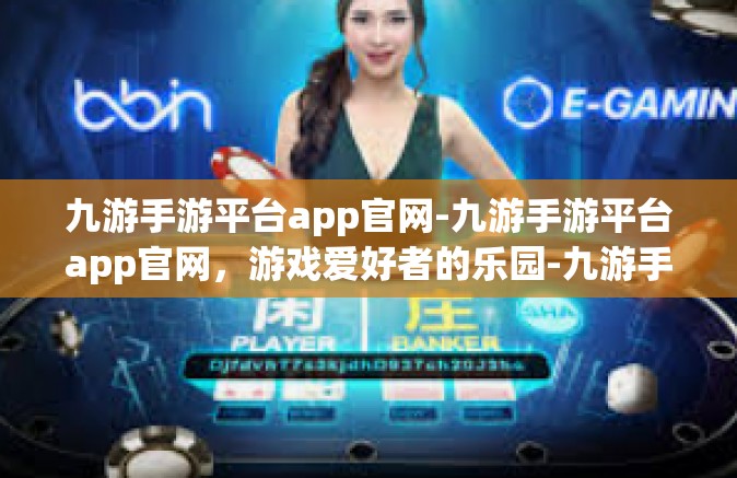 九游手游平台app官网-九游手游平台app官网，游戏爱好者的乐园-九游手游平台app官网