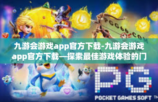 九游会游戏app官方下载-九游会游戏app官方下载—探索最佳游戏体验的门户-九游会游戏app官方下载